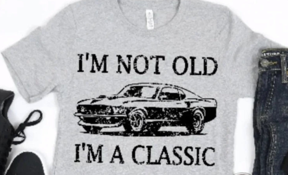 I'm Not Old I'm A Classic