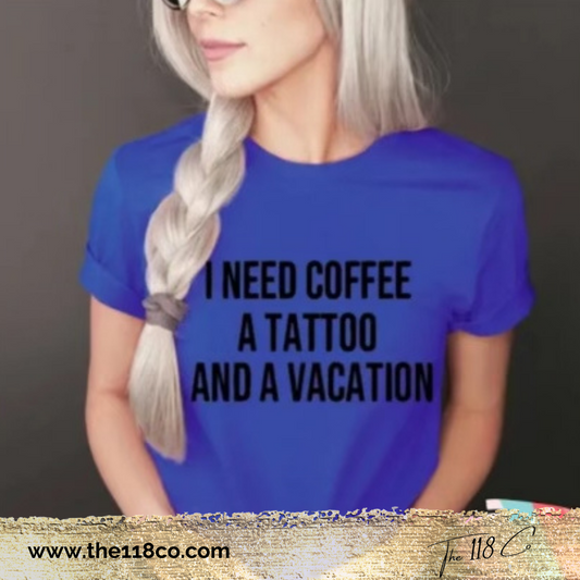 I Need Coffee... Tattoo... Vacation